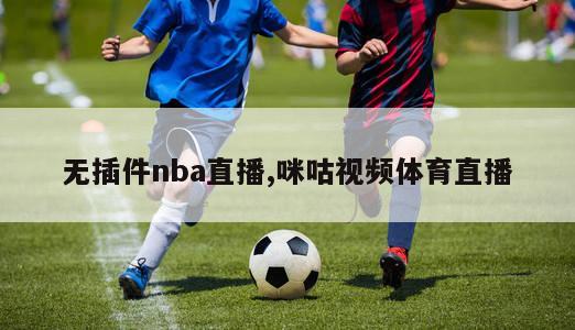 无插件nba直播,咪咕视频体育直播